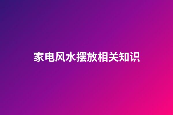 家电风水摆放相关知识