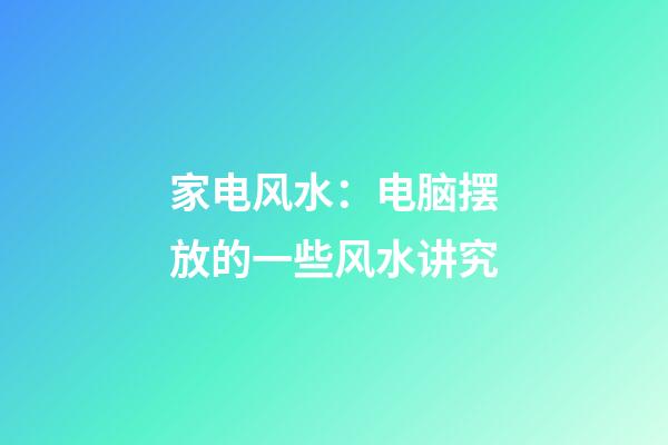 家电风水：电脑摆放的一些风水讲究