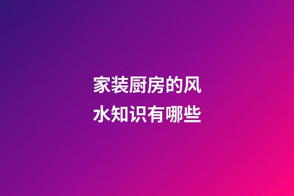 家装厨房的风水知识有哪些