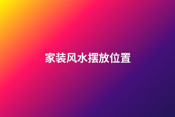 家装风水摆放位置