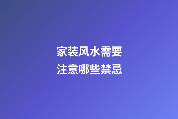 家装风水需要注意哪些禁忌