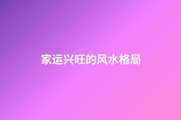 家运兴旺的风水格局