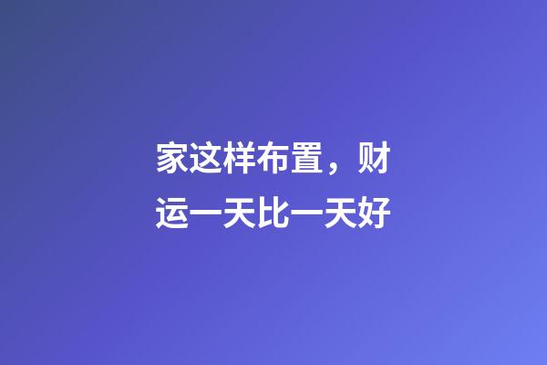 家这样布置，财运一天比一天好
