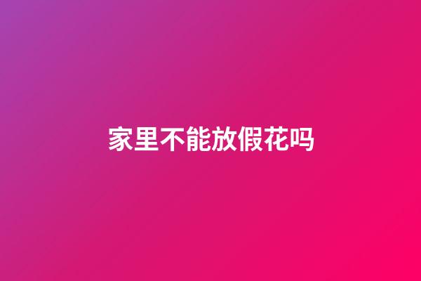 家里不能放假花吗