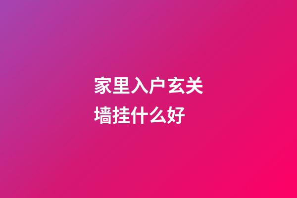 家里入户玄关墙挂什么好