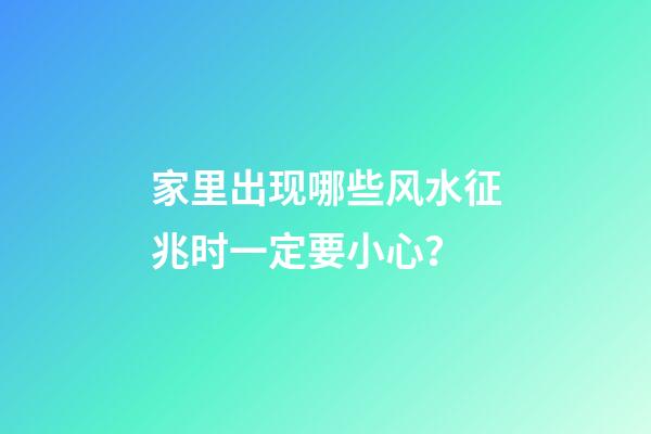 家里出现哪些风水征兆时一定要小心？