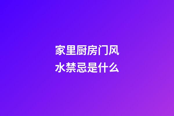 家里厨房门风水禁忌是什么
