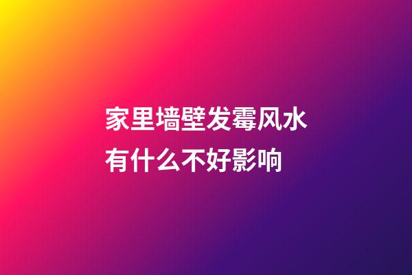 家里墙壁发霉风水有什么不好影响