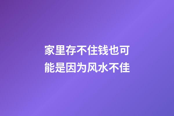 家里存不住钱也可能是因为风水不佳