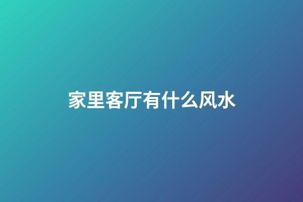 家里客厅有什么风水