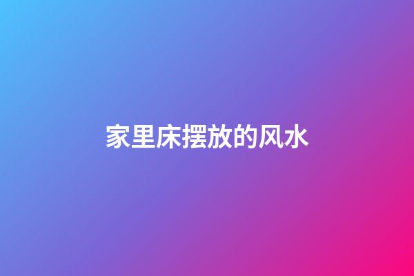 家里床摆放的风水