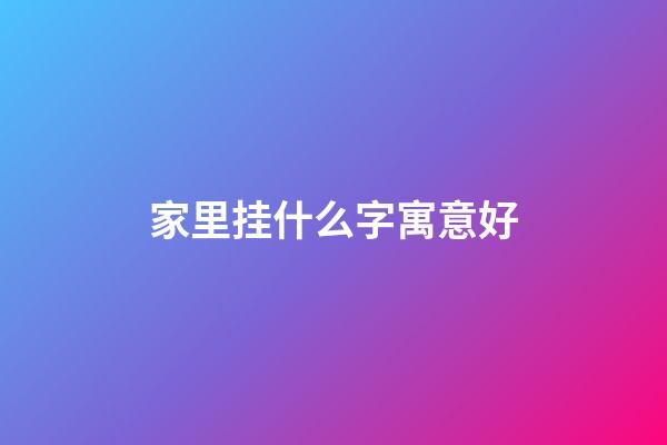 家里挂什么字寓意好