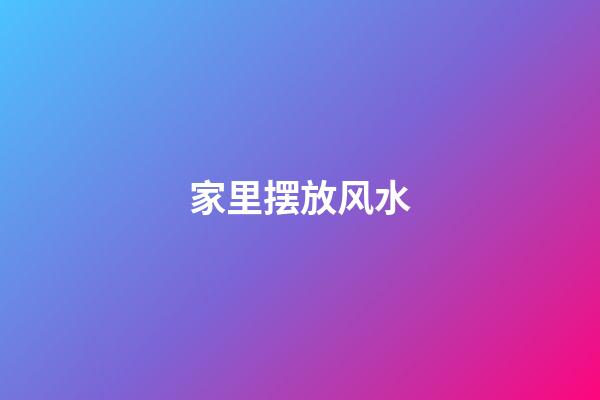 家里摆放风水