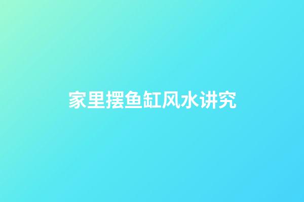 家里摆鱼缸风水讲究