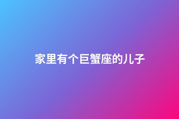 家里有个巨蟹座的儿子-第1张-星座运势-玄机派