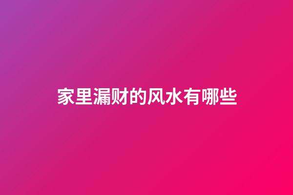 家里漏财的风水有哪些