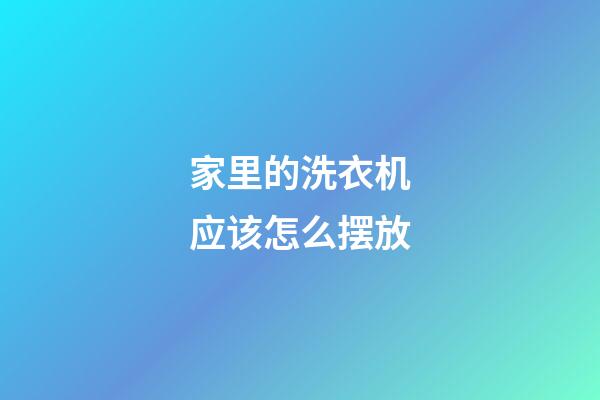家里的洗衣机应该怎么摆放
