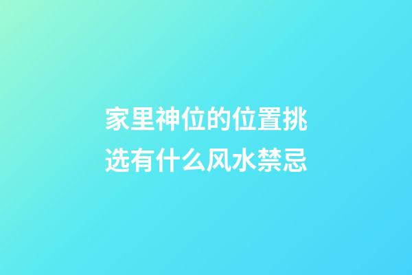 家里神位的位置挑选有什么风水禁忌