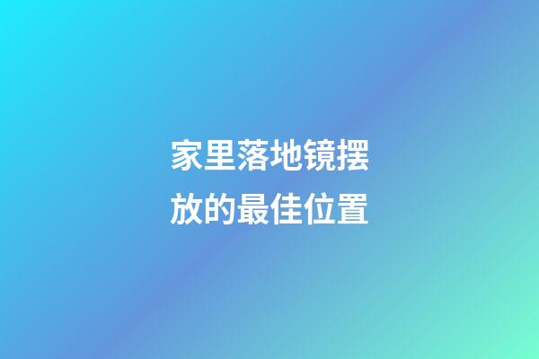 家里落地镜摆放的最佳位置