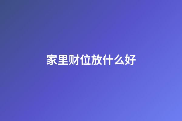 家里财位放什么好