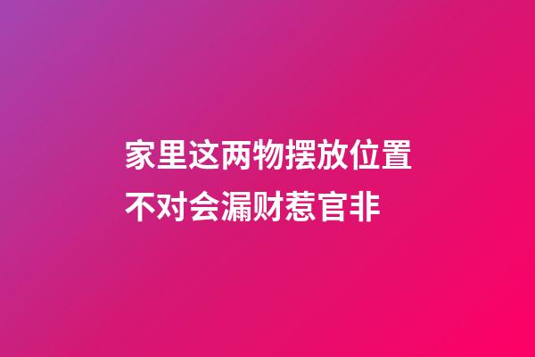 家里这两物摆放位置不对会漏财惹官非