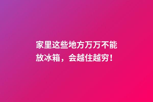 家里这些地方万万不能放冰箱，会越住越穷！