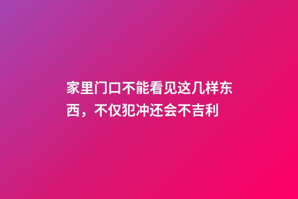 家里门口不能看见这几样东西，不仅犯冲还会不吉利