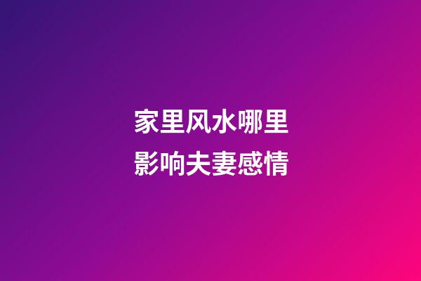 家里风水哪里影响夫妻感情