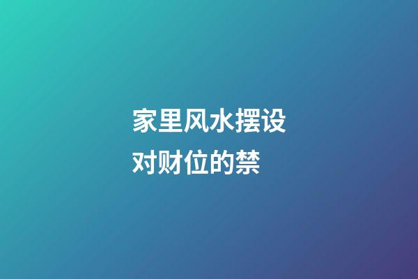 家里风水摆设对财位的禁