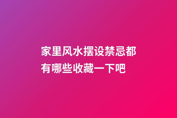 家里风水摆设禁忌都有哪些收藏一下吧
