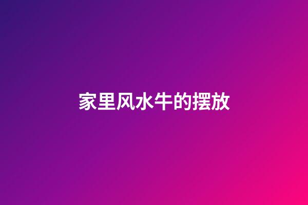家里风水牛的摆放