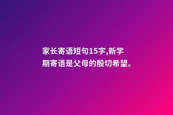 家长寄语短句15字,新学期寄语是父母的殷切希望。-第1张-观点-玄机派