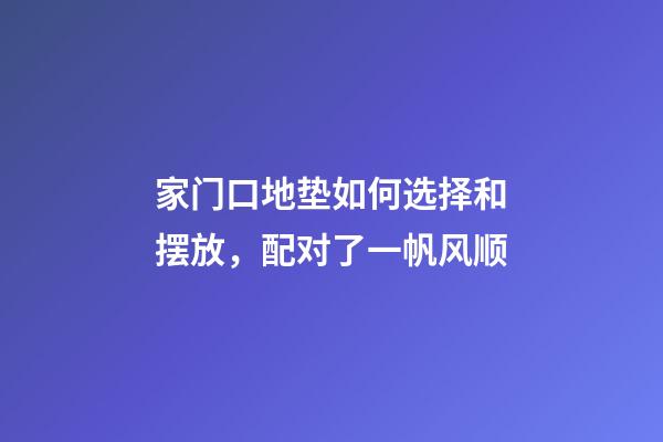 家门口地垫如何选择和摆放，配对了一帆风顺