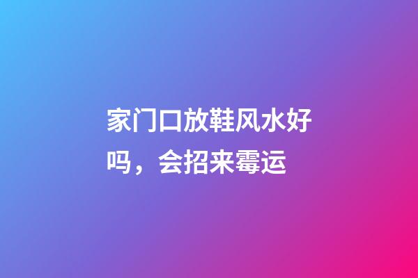 家门口放鞋风水好吗，会招来霉运