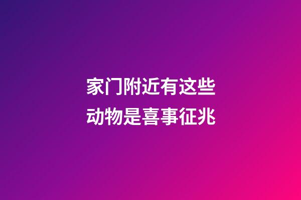 家门附近有这些动物是喜事征兆