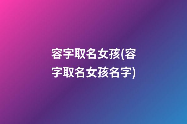 容字取名女孩(容字取名女孩名字)