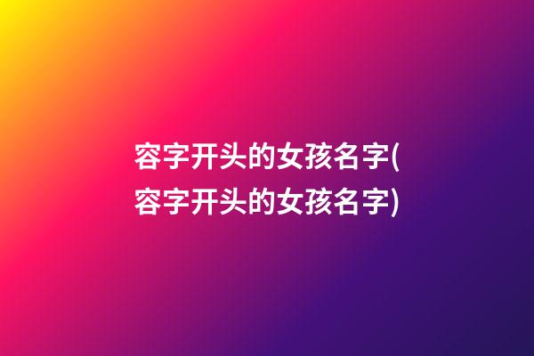 容字开头的女孩名字(容字开头的女孩名字)