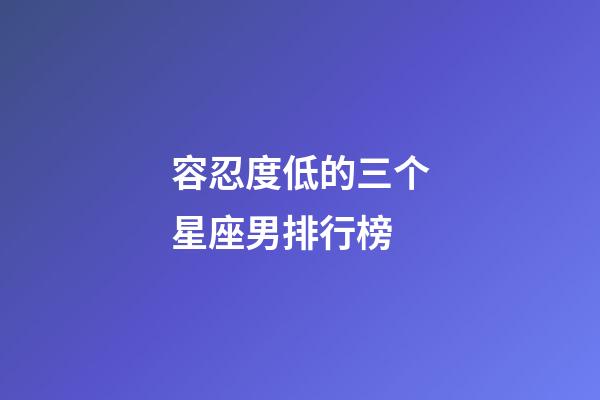 容忍度低的三个星座男排行榜-第1张-星座运势-玄机派