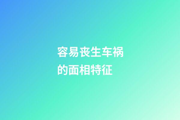 容易丧生车祸的面相特征