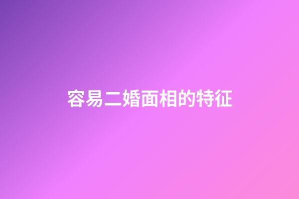 容易二婚面相的特征
