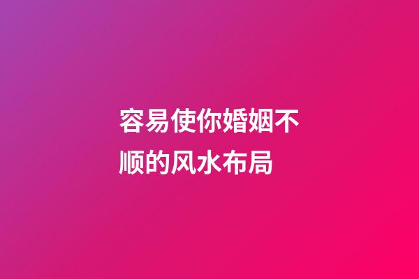 容易使你婚姻不顺的风水布局