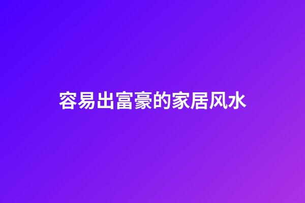 容易出富豪的家居风水