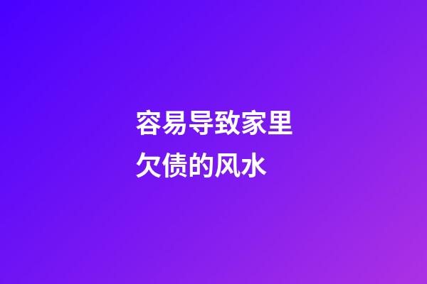 容易导致家里欠债的风水
