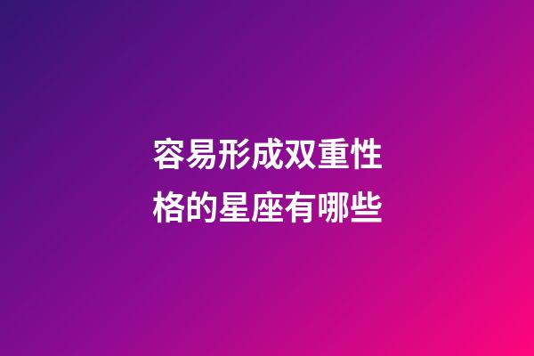 容易形成双重性格的星座有哪些-第1张-星座运势-玄机派