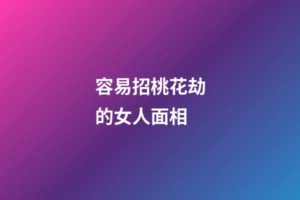 容易招桃花劫的女人面相