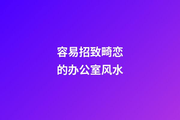 容易招致畸恋的办公室风水