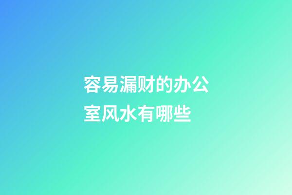 容易漏财的办公室风水有哪些?