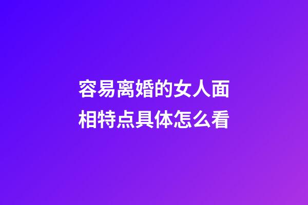 容易离婚的女人面相特点具体怎么看