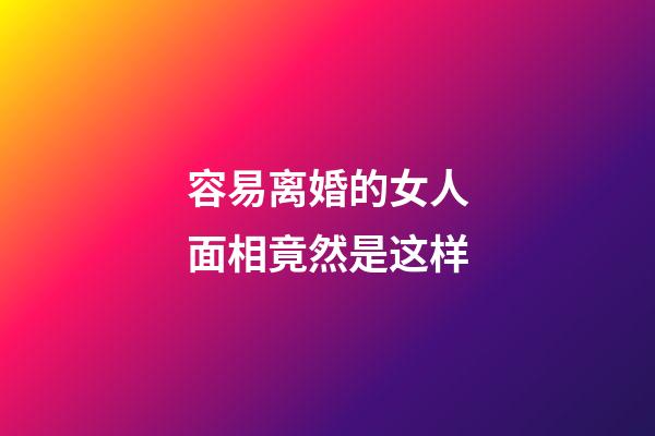 容易离婚的女人面相竟然是这样