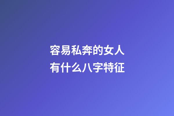 容易私奔的女人有什么八字特征